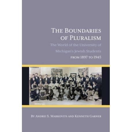 The Boundaries of Pluralism: The World of the University of Michigan’s Jewish Students from 1897 to 1945