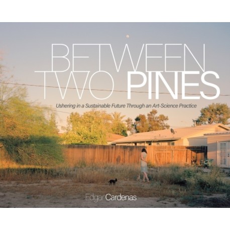 Between Two Pines: Ushering in a Sustainable Future Through an Art-Science Practice