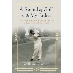 A Round of Golf with My Father: The New Psychology of Exploring Your Past to Make Peace with Your Present