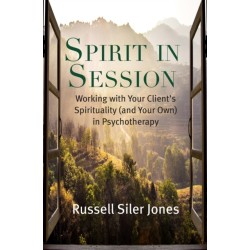 Spirit in Session: Working with Your Client's Spirituality (and Your Own) in Psychotherapy