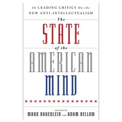 The State of the American Mind: 16 Leading Critics on the New Anti-Intellectualism