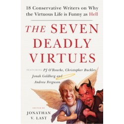 The Seven Deadly Virtues: 18 Conservative Writers on Why the Virtuous Life Is Funny As Hell