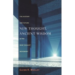 New Thought, Ancient Wisdom: The History and Future of the New Thought Movement