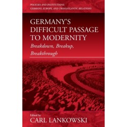 Germany's Difficult Passage to Modernity: Breakdown, Breakup, Breakthrough