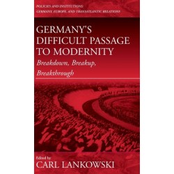 Germany's Difficult Passage to Modernity: Breakdown, Breakup, Breakthrough
