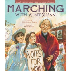 Marching with Aunt Susan: Susan B. Anthony and the Fight for Women's Suffrage