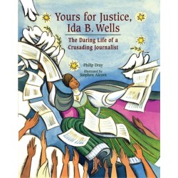 Yours for Justice, Ida B. Wells: The Daring Life of a Crusading Journalist
