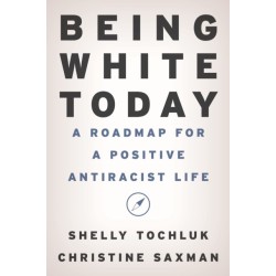 Being White Today: A Roadmap for a Positive Antiracist Life