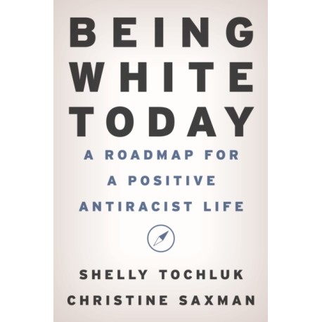 Being White Today: A Roadmap for a Positive Antiracist Life