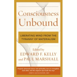 Consciousness Unbound: Liberating Mind from the Tyranny of Materialism
