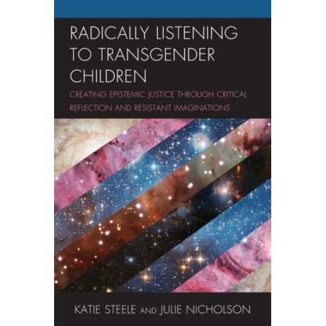Radically Listening to Transgender Children: Creating Epistemic Justice through Critical Reflection and Resistant Imaginations