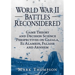 World War II Battles Reconsidered: Game Theory and Decision Science Perspectives on Gazala, El Alamein, Falaise and Arnhem