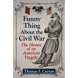 Funny Thing About the Civil War: The Humor of an American Tragedy