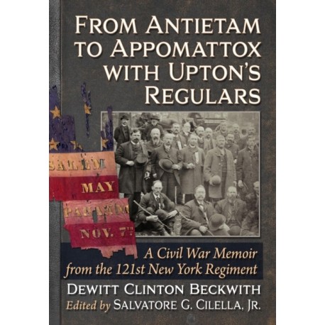 From Antietam to Appomattox with Upton's Regulars: A Civil War Memoir from the 121st New York Regiment
