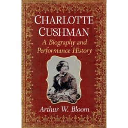 Charlotte Cushman: A Biography and Performance History