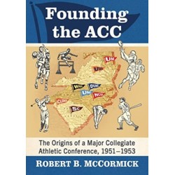 Founding the ACC: The Origins of a Major Collegiate Athletic Conference, 1951-1953