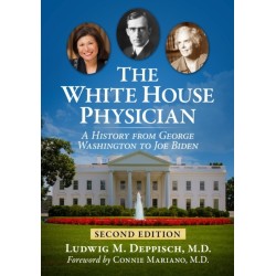 The White House Physician: A History from George Washington to Joe Biden, 2d ed.