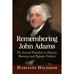 Remembering John Adams: The Second President in History, Memory and Popular Culture