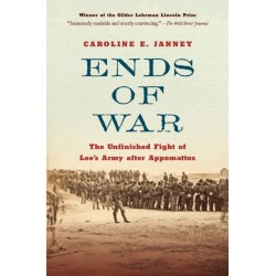 Ends of War: The Unfinished Fight of Lee's Army After Appomattox