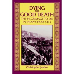 Dying the Good Death: The Pilgrimage to Die in India's Holy City