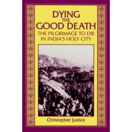 Dying the Good Death: The Pilgrimage to Die in India's Holy City