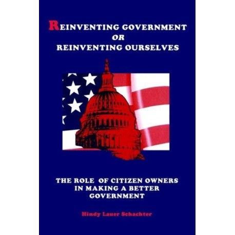 Reinventing Government or Reinventing Ourselves: The Role of Citizen Owners in Making a Better Government
