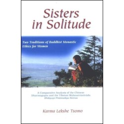 Sisters in Solitude: Two Traditions of Buddhist Monastic Ethics for Women. A Comparative Analysis of the Chinese Dharmagupta and the Tibetan Mulasarvastivada Bhiksuni Pratimoksa Sutras