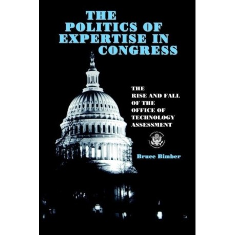 The Politics of Expertise in Congress: The Rise and Fall of the Office of Technology Assessment