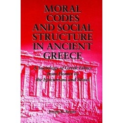 Moral Codes and Social Structure in Ancient Greece: A Sociology of Greek Ethics From Homer to the Epicureans and Stoics