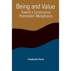 Being and Value: Toward a Constructive Postmodern Metaphysics