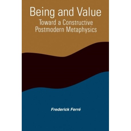 Being and Value: Toward a Constructive Postmodern Metaphysics