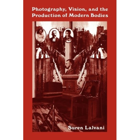Photography, Vision, and the Production of Modern Bodies