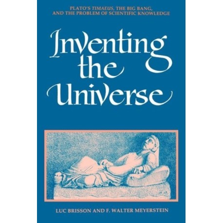 Inventing the Universe: Plato's Timaeus, the Big Bang, and the Problem of Scientific Knowledge