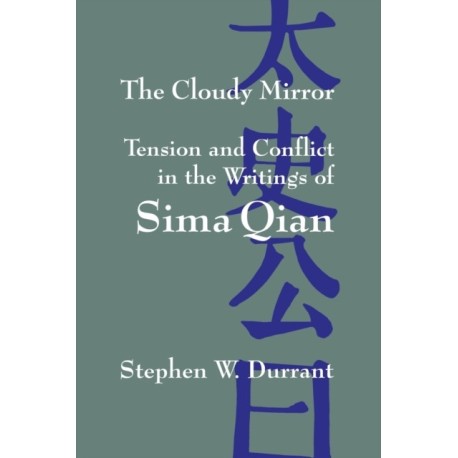 The Cloudy Mirror: Tension and Conflict in the Writings of Sima Qian