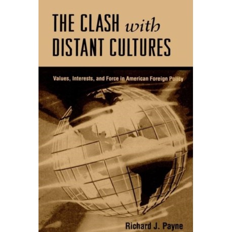 The Clash with Distant Cultures: Values, Interests, and Force in American Foreign Policy