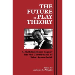 The Future of Play Theory: A Multidisciplinary Inquiry into the Contributions of Brian Sutton-Smith