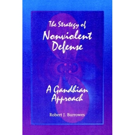 The Strategy of Nonviolent Defense: A Gandhian Approach