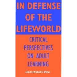 In Defense of the Lifeworld: Critical Perspectives on Adult Learning