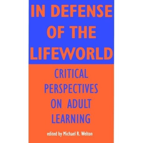 In Defense of the Lifeworld: Critical Perspectives on Adult Learning