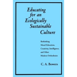 Educating for an Ecologically Sustainable Culture: Rethinking Moral Education, Creativity, Intelligence, and Other Modern Orthodoxies