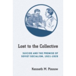Lost to the Collective: Suicide and the Promise of Soviet Socialism, 1921-1929