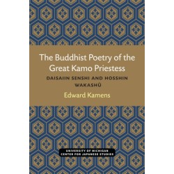 The Buddhist Poetry of the Great Kamo Priestess: Daisaiin Senshi and Hosshin Wakashu