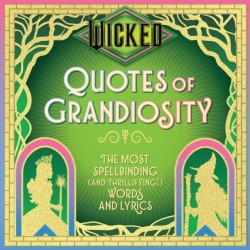 Wicked: Quotes of Grandiosity: The Most Spellbinding (and Thrillifying!) Words and Lyrics