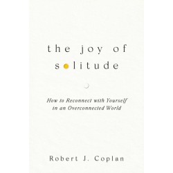 The Joy of Solitude: How to Reconnect with Yourself in an Overconnected World