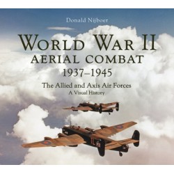 World War II Aerial Combat 1937 - 1945: The Allied and Axis Air Forces A Visual History