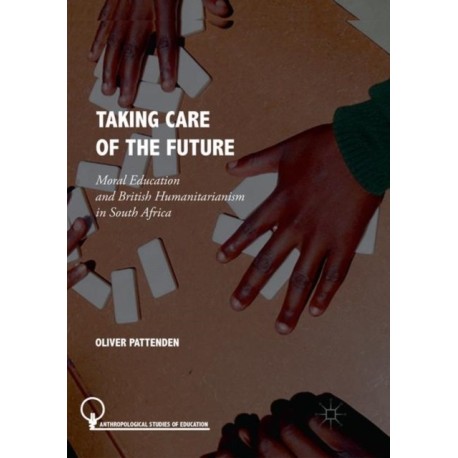Taking Care of the Future: Moral Education and British Humanitarianism in South Africa