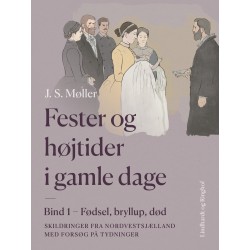 Fester og højtider i gamle dage. Bind 1. Fødsel, bryllup, død: Skildringer fra Nordvestsjælland med forsøg på tydninger