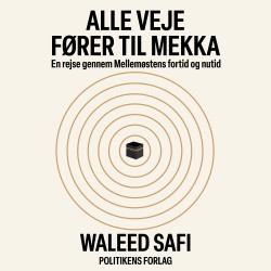 Alle veje fører til Mekka: En rejse gennem Mellemøstens fortid og nutid