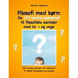 Filosofi med børn: De 123 bedste spørgsmål til filosofiske samtaler med børn og unge: Med mange billeder der inspirerer til fælles fordybelse og samtale