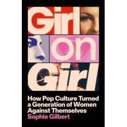 Girl on Girl: How Pop Culture Turned a Generation of Women Against Themselves